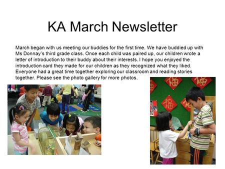 KA March Newsletter March began with us meeting our buddies for the first time. We have buddied up with Ms Donnay’s third grade class. Once each child.