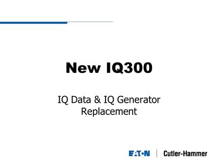 New IQ300 IQ Data & IQ Generator Replacement. Current Product  IQ Data Measures  Phase Currents  Voltage L-L, L-N  IQ Generator adds  Frequency measurement.