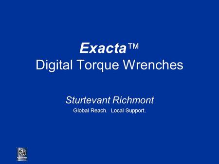 Exacta ™ Digital Torque Wrenches Sturtevant Richmont Global Reach. Local Support.