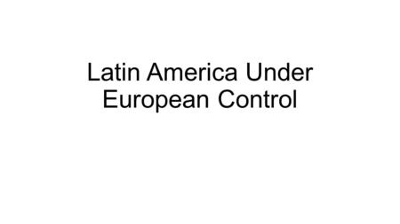 Latin America Under European Control. From the 10th to the 19th centuries, European countries colonized most of the non-white world. Thus began the age.