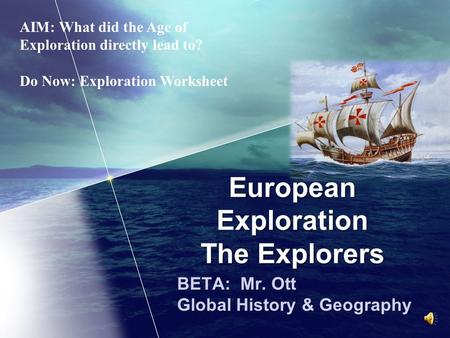 European Exploration The Explorers BETA: Mr. Ott Global History & Geography AIM: What did the Age of Exploration directly lead to? Do Now: Exploration.