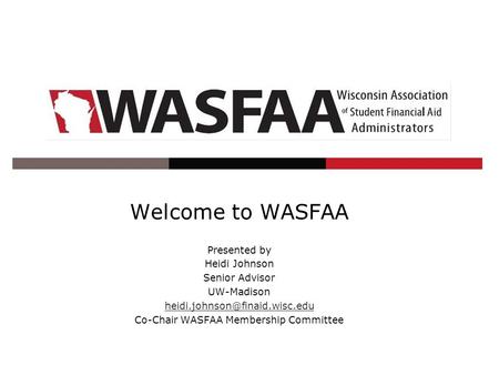 Welcome to WASFAA Presented by Heidi Johnson Senior Advisor UW-Madison Co-Chair WASFAA Membership Committee.