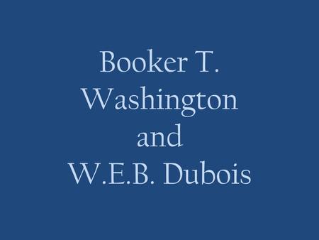 Booker T. Washington and W.E.B. Dubois. Booker T. Washington 1856—1915 His mother Jane was an enslaved black woman who worked as a cook and his father.