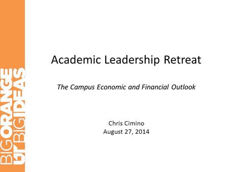 Academic Leadership Retreat The Campus Economic and Financial Outlook Chris Cimino August 27, 2014.