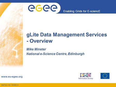 INFSO-RI-508833 Enabling Grids for E-sciencE www.eu-egee.org gLite Data Management Services - Overview Mike Mineter National e-Science Centre, Edinburgh.