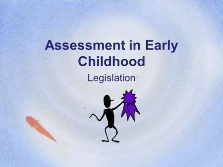 Assessment in Early Childhood Legislation. Legislation for Young Children The need for measurement strategies and tests to evaluate federal programs led.