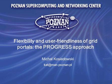 Flexibility and user-friendliness of grid portals: the PROGRESS approach Michal Kosiedowski