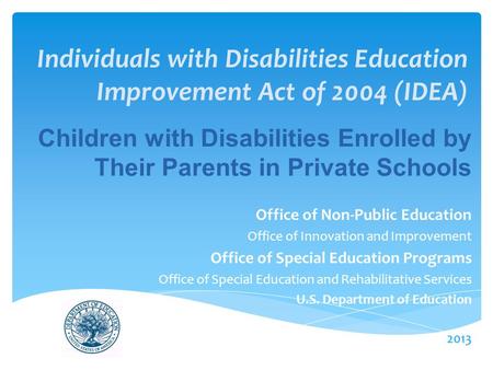 Individuals with Disabilities Education Improvement Act of 2004 (IDEA) Office of Non-Public Education Office of Innovation and Improvement Office of Special.