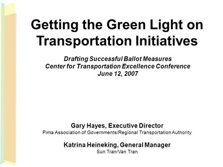 Getting the Green Light on Transportation Initiatives Drafting Successful Ballot Measures Center for Transportation Excellence Conference June 12, 2007.