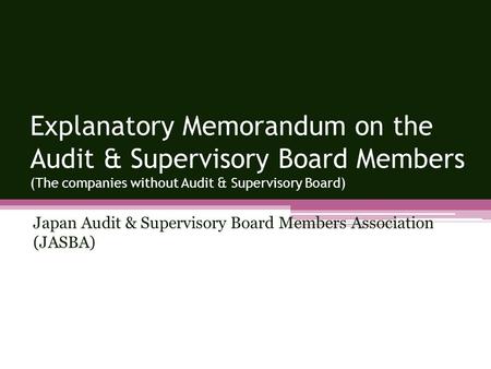 Japan Audit & Supervisory Board Members Association (JASBA) Explanatory Memorandum on the Audit & Supervisory Board Members (The companies without Audit.