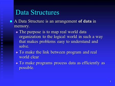 1 Data Structures A Data Structure is an arrangement of data in memory. A Data Structure is an arrangement of data in memory.  The purpose is to map real.