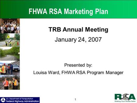 1 FHWA RSA Marketing Plan TRB Annual Meeting January 24, 2007 Presented by: Louisa Ward, FHWA RSA Program Manager.