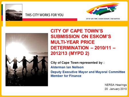 CITY OF CAPE TOWN’S SUBMISSION ON ESKOM’S MULTI-YEAR PRICE DETERMINATION – 2010/11 – 2012/13 (MYPD 2) City of Cape Town represented by : Alderman Ian Neilson.