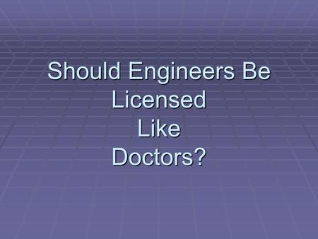 Should Engineers Be Licensed Like Doctors?. Medical Physicist  “Medical Physicist  “Some people do nuclear medicine, others do diagnostic radiology.