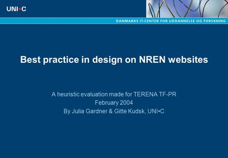 Best practice in design on NREN websites A heuristic evaluation made for TERENA TF-PR February 2004 By Julia Gardner & Gitte Kudsk, UNIC.