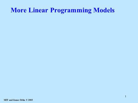 MIT and James Orlin © 2003 1 More Linear Programming Models.