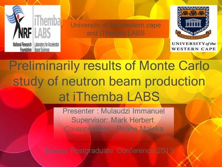 Preliminarily results of Monte Carlo study of neutron beam production at iThemba LABS University of the western cape and iThemba LABS Energy Postgraduate.
