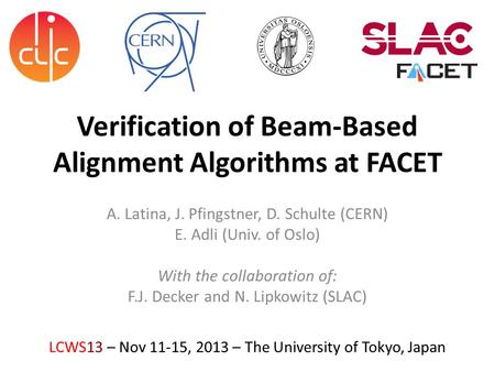 Verification of Beam-Based Alignment Algorithms at FACET A. Latina, J. Pfingstner, D. Schulte (CERN) E. Adli (Univ. of Oslo) With the collaboration of: