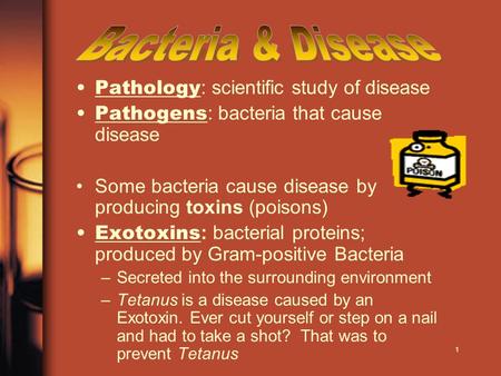 Pathology : scientific study of disease Pathogens : bacteria that cause disease Some bacteria cause disease by producing toxins (poisons) Exotoxins : bacterial.