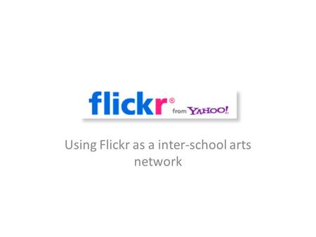 Using Flickr as a inter-school arts network. 1. Create a Flickr account You can easily create a Flickr account using your Yahoo, Google or Facebook account.
