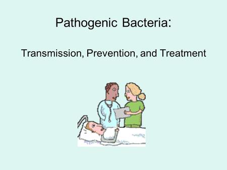 Pathogenic Bacteria : Transmission, Prevention, and Treatment.
