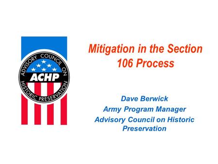 Mitigation in the Section 106 Process Dave Berwick Army Program Manager Advisory Council on Historic Preservation.