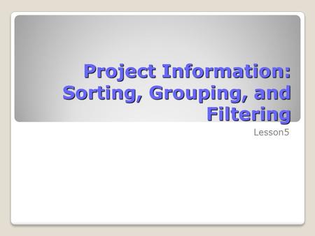 Project Information: Sorting, Grouping, and Filtering Lesson5.
