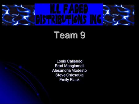 Team 9 Louis Caliendo Brad Mangiameli Alesandria Modesto Steve Csicsatka Emily Black.
