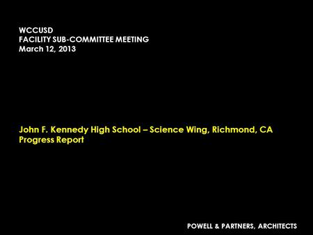 John F. Kennedy High School – Science Wing, Richmond, CA Progress Report POWELL & PARTNERS, ARCHITECTS WCCUSD FACILITY SUB-COMMITTEE MEETING March 12,