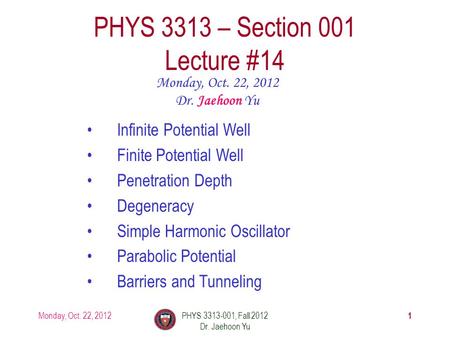Monday, Oct. 22, 2012PHYS 3313-001, Fall 2012 Dr. Jaehoon Yu 1 PHYS 3313 – Section 001 Lecture #14 Monday, Oct. 22, 2012 Dr. Jaehoon Yu Infinite Potential.