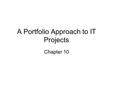 A Portfolio Approach to IT Projects Chapter 10. Project Risk Consequences of Risk: –Failure to obtain all, or any, of the anticipated benefits because.