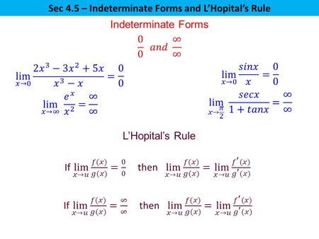 Sec 4.5 – Indeterminate Forms and L’Hopital’s Rule Indeterminate Forms L’Hopital’s Rule.