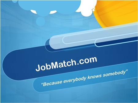 JobMatch.com “Because everybody knows somebody”. The Pitch The post-grad world is a scary, scary place often filled with uncertainty [and unemployment.]