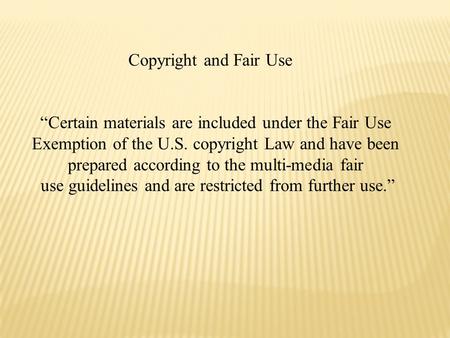 Copyright and Fair Use “Certain materials are included under the Fair Use Exemption of the U.S. copyright Law and have been prepared according to the multi-media.