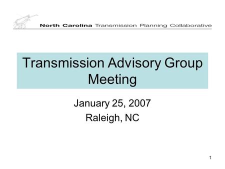 1 Transmission Advisory Group Meeting January 25, 2007 Raleigh, NC.