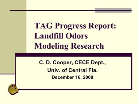TAG Progress Report: Landfill Odors Modeling Research C. D. Cooper, CECE Dept., Univ. of Central Fla. December 16, 2008.