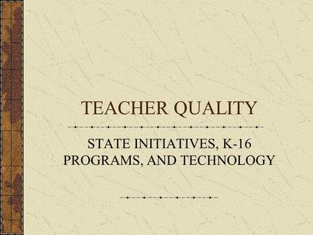 TEACHER QUALITY STATE INITIATIVES, K-16 PROGRAMS, AND TECHNOLOGY.
