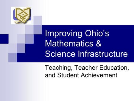Improving Ohio’s Mathematics & Science Infrastructure Teaching, Teacher Education, and Student Achievement.
