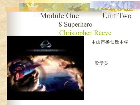 Module One Unit Two 8 Superhero Christopher Reeve 中山市杨仙逸中学 梁学英.