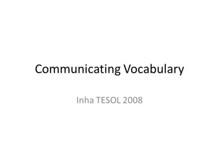 Communicating Vocabulary Inha TESOL 2008. What do these words mean? squireirate abhorbe in hot water herpetologisthazardous ‘a steal’
