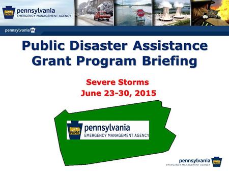 Public Disaster Assistance Grant Program Briefing Severe Storms June 23-30, 2015 June 23-30, 2015.