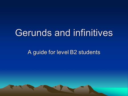 Gerunds and infinitives A guide for level B2 students.
