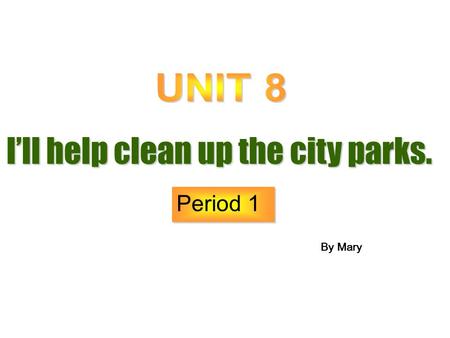 I’ll help clean up the city parks. Period 1 By Mary.