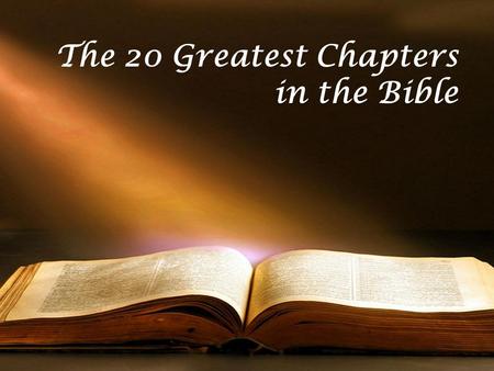 The 20 Greatest Chapters in the Bible. Genesis 01 Exodus 20 Psalms 01 Psalms 23 Psalms 51 Psalms 119 Proverbs 31 Isaiah 40 Isaiah 53 Matthew 05 Matthew.