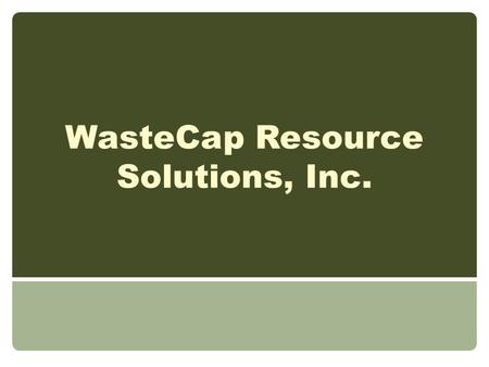 WasteCap Resource Solutions, Inc.. WasteCap Resource Solutions Nonprofit 501(c)(3) Providing waste reduction and recycling assistance for the benefit.