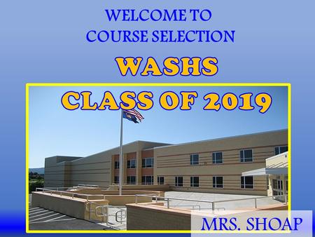 WELCOME TO COURSE SELECTION MRS. SHOAP. You have your course sheet, but don’t write on it yet!!! I’ll tell you exactly how to fill it out a little later.