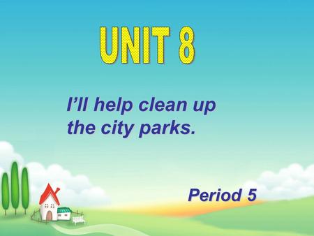 I’ll help clean up the city parks. Period 5 本课出现的动词短语 : clean up set up give out cheer up come up with put off put up hand out call up run out of take.