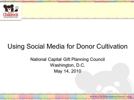 Using Social Media for Donor Cultivation National Capital Gift Planning Council Washington, D.C. May 14, 2010.