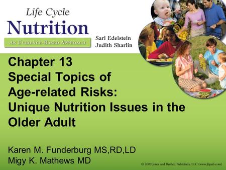 Chapter 13 Special Topics of Age-related Risks: Unique Nutrition Issues in the Older Adult Karen M. Funderburg MS,RD,LD Migy K. Mathews MD.
