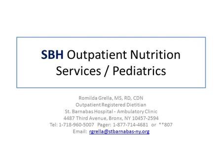 SBH Outpatient Nutrition Services / Pediatrics Romilda Grella, MS, RD, CDN Outpatient Registered Dietitian St. Barnabas Hospital - Ambulatory Clinic 4487.
